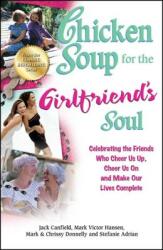 Chicken Soup for the Girlfriend's Soul: Celebrating the Friends Who Cheer Us Up, Cheer Us on and Make Our Lives Complete (2012)