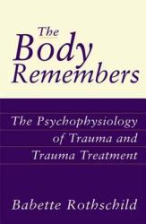 The Body Remembers: The Psychophysiology of Trauma and Trauma Treatment (ISBN: 9780393703276)