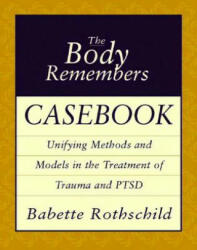 The Body Remembers Casebook: Unifying Methods and Models in the Treatment of Trauma and PTSD (ISBN: 9780393704006)