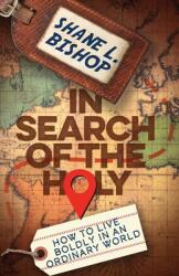 In Search of the Holy: How to Live Boldly in an Ordinary World (ISBN: 9781963265378)