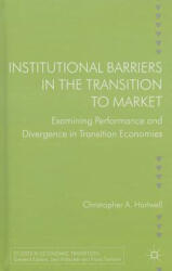 Institutional Barriers in the Transition to Market - Christopher Hartwell (2013)