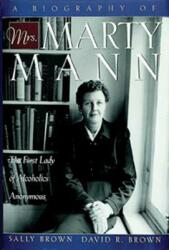 A Biography of Mrs Marty Mann: The First Lady of Alcoholics Anonymous (2005)