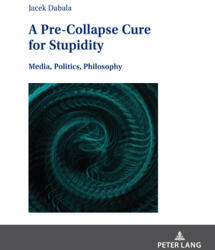 A Pre-Collapse Cure for Stupidity: Media, Politics, Philosophy (ISBN: 9783631920985)