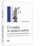 Coruptia in spatiul public. Cronica de jurisprudenta penala - Dorin Ciuncan (2013)