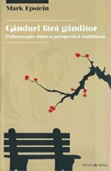 Ganduri fara ganditor. Psihoterapie dintr-o perspectiva - Mark Epstein (ISBN: 9789731112930)