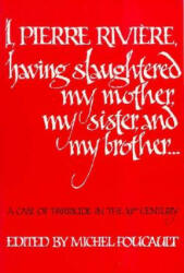 I, Pierre Riviere, having slaughtered my mother, my sister, and my brother - Michel Foucault, Michel Foucault, Frank Jellinek (1982)