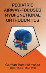 Pediatric Airway-focused Myofunctional Orthodontics - German Ramirez Yanez (ISBN: 9780981252728)