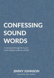 Confessing Sound Words: A Curriculum through the Second London Baptist Confession of Faith (ISBN: 9781774841372)