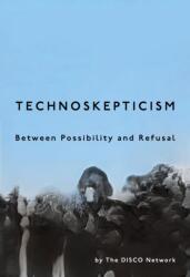 Technoskepticism - Between Possibility and Refusal - Disco Network, Disco Network (ISBN: 9781503640634)