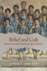 Belief and Cult - Rethinking Roman Religion - Jacob L. Mackey (ISBN: 9780691236537)