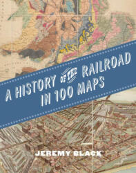 A History of the Railroad in 100 Maps - Black, Jeremy (ISBN: 9780226837888)