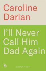 I'll Never Call Him Dad Again - Caroline Darian (ISBN: 9781785125973)