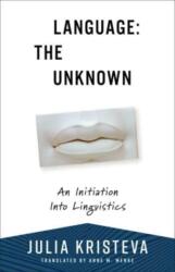 Language: The Unknown - An Initiation Into Linguistics - Julia Kristeva (ISBN: 9780231216791)