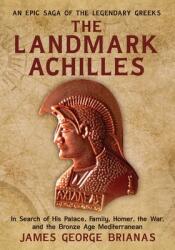 The Landmark Achilles: In Search of His Palace, His Family, Homer, the War, and the Bronze Age Mediterranean (ISBN: 9781963844542)