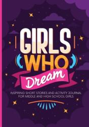 Girls Who Dream: Inspiring Short Stories and Activity Journal for Middle and High School Girls (ISBN: 9781959451877)