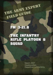Field Manual FM 3-21.8 Infantry Rifle Platoon and Squad - United States Us Army (ISBN: 9781537084084)