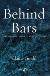 Behind Bars: The Definitive Guide To Music Notation - Elaine Gould (2003)
