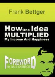 How One Idea Multiplied My Income and Happiness - Frank Bettger (2012)