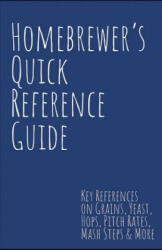 Homebrewer's Quick Reference Guide: Key References on Grains, Yeast, Hops, Pitch Rates, Mash Steps, Style Reference Guidelines & More - Steve Smith (ISBN: 9781791713805)