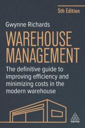 Warehouse Management - The Definitive Guide to Improving Efficiency and Minimizing Costs in the Modern Warehouse - Gwynne Richards (ISBN: 9781398618701)