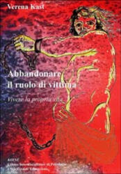 Abbandonare il ruolo di vittima. Vivere la propria vita - Verena Kast, C. Gerbino, M. C. Baldi (ISBN: 9788887771053)