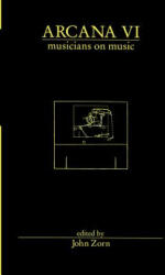 Arcana VI: Musicians on Music - John Zorn (ISBN: 9780978833756)