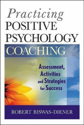 Practicing Positive Psychology Coaching - Assessment, Activities, and Strategies for Success - Robert Biswas-Diener (ISBN: 9780470536766)