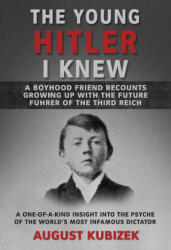 The Young Hitler I Knew: A Boyhood Friend Recounts Growing Up with the Future Fuhrer of the Third Reich - Kubizek, August (ISBN: 9781510762633)