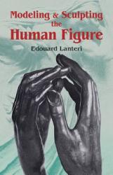 Modelling and Sculpting the Human Figure - Edouard Lanteri (ISBN: 9780486250069)