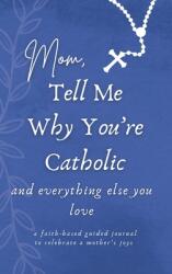 Mom, Tell Me Why You're Catholic and Everything Else You Love (ISBN: 9798991970211)