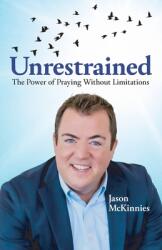 Unrestrained: The Power of Praying Without Limitations (ISBN: 9798991568401)