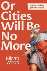 Or Cities Will Be No More: God Is Looking for Watchmen (ISBN: 9798991883702)
