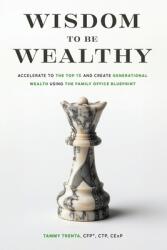 Wisdom to be Wealthy: Accelerate to the Top 1% and Create Generational Wealth Using the Family Office Blueprint (ISBN: 9798991433600)