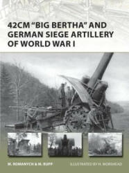 42cm 'Big Bertha' and German Siege Artillery of World War I - Marc Romanych (2014)