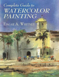 Complete Guide to Watercolor Painting - Edgar A. Whitney (ISBN: 9780486417424)