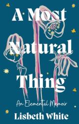 A Most Natural Thing: An Elemental Memoir (ISBN: 9798990183841)