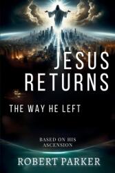 Jesus Returns the Way He Left: Based on His Ascension (ISBN: 9798990113701)