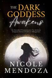 The Dark Goddess Awakens: An Encoded Transmission to Activate Original Divine Feminine Blueprints (ISBN: 9798989459902)