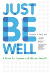 Just Be Well: A Book for Seekers of Vibrant Health (2013)