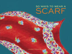 50 Ways to Wear a Scarf - Lauren Friedman (2014)