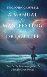 A Manual For Manifesting Your Dream Life - Eric John Campbell (ISBN: 9798988596233)