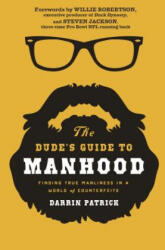 The Dude's Guide to Manhood: Finding True Manliness in a World of Counterfeits (2014)