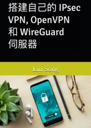 amp; #25645; amp; #24314; amp; #33258; amp; #24049; amp; #30340; IPsec VPN, OpenVPN amp; #21644; WireGuard amp; #20282; amp; #26381; amp; #22120 (ISBN: 9798987508961)
