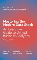 Mastering the Modern Data Stack: An Executive Guide to Unified Business Analytics (ISBN: 9798985822762)