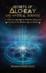 Secrets of Alchemy and Mystical Sciences: A Legendary Quest from Unknown Magic and Spirituality to the Modern Age of Chemistry (ISBN: 9798895183762)
