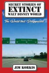 Secret Stories of Extinct Walt Disney World: The World That Disappeared (ISBN: 9798896090519)