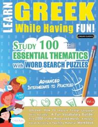 Learn Greek While Having Fun! - Advanced: Intermediate to Practiced - Study 100 Essential Thematics with Word Search Puzzles - Vol. 1 (ISBN: 9798896708490)