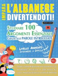 Impara l'Albanese Divertendoti! - Livello Avanzato: Intermedio a Difficile - Studiare 100 Argomenti Essenziali Grazie Alle Parole Intrecciate (ISBN: 9798896707615)