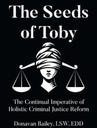The Seeds of Toby: The Continual Imperative of Holistic Criminal Justice Reform (ISBN: 9798895533123)