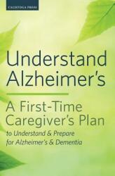 Understand Alzheimer's: A First-Time Caregiver's Plan to Understand & Prepare for Alzheimer's & Dementia (2013)